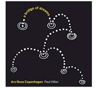 Ars Nova Copenhagen:Hillier - VAR:A BRIDGE OF DREAMS