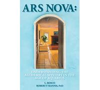 Ars Nova: Understanding the Alchemical Mystery in the Age of Aquarius