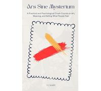 Ars Sine Mysterium: A Practical and Psychological Crash Course on Art, Meaning, and Selling What People Feel