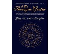 Ars Theurgia Goetia: Being an Account of the Arte and Praxis of the Conjuration of some of the Spirits of Solomon: 4 (Foundations of Practical Sorcery)
