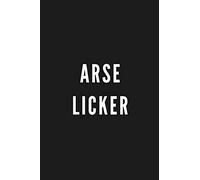 Arse Licker: Funny Gift for Coworkers & Friends | Blank Work Journal to write in with Sarcastic Office Humour Quote for Women & Men Colleagues | Adult ... Secret Santa, Birthday, Retirement or Leaving
