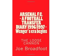 ARSENAL F.C. - A FOOTBALL TRANSFER DIARY 1996/1997 - Wenger's era begins: Volume 1