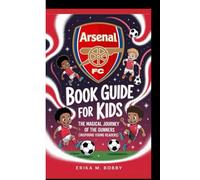 ARSENAL FC BOOK GUIDE FOR KIDS: The Magical Journey Of The Gunner