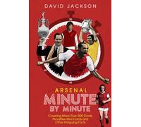Arsenal FC Minute by Minute: The Gunners' Most Historic Moments
