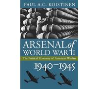 Arsenal of World War II: The Political Economy of American Warfare, 1940-1945 (Modern War Studies)