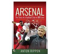 Arsenal: The Story of a Football Club in 101 Lives