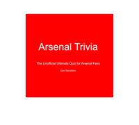 Arsenal Trivia: The Unofficial Ultimate Quiz for Arsenal Fans