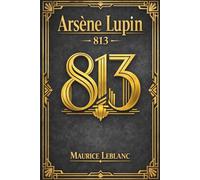 Arsène Lupin: 813: Das Doppelleben des Meisterdiebs und die drei Verbrechen