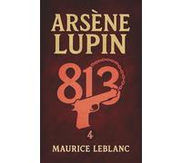 Arsène Lupin - 813. Ein Kriminalroman. Maurice Leblanc: Band 4 der Lupin-Reihe. Neuübersetzung (Arsène Lupin, Meisterdieb und Gentleman-Gauner)