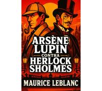 Arsène Lupin contra Herlock Sholmes: El Sherlock Holmes francés (Misterios y Detectives Clásicos)