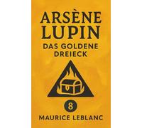 Arsène Lupin - Das goldene Dreieck. Kriminalroman. Maurice Leblanc: Band 8 der Lupin-Reihe. Neuübersetzung (Arsène Lupin, Meisterdieb und Gentleman-Gauner)