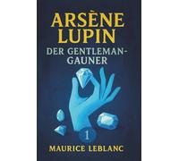 Arsène Lupin, der Gentleman-Gauner. Kriminalgeschichten. Maurice Leblanc: Band 1 der Lupin-Reihe. Neuübersetzung (Arsène Lupin, Meisterdieb und Gentleman-Gauner)