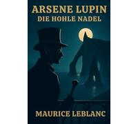 Arsène Lupin: Die hohle Nadel: Das Geheimnis von Étretat (Meisterdieb-Edition)