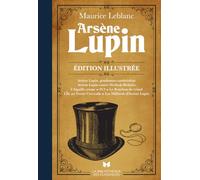 Arsène Lupin. Edition illustrée: Arsène Lupin, gentleman cambrioleur, Arsène Lupin contre Herlock Sholmès, L'Aiguille creuse, 813, Le bouchon de ... ... cercueils, Les milliards d'Arsène Lupin