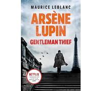 Arsene Lupin, Gentleman-Thief: the inspiration behind the hit Netflix TV series, LUPIN
