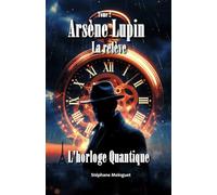 Arsène Lupin - La Relève: L'horloge Quantique