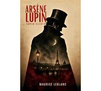 Arsène Lupin, super-sleuth : Classic Gentleman Thief Mystery Adventure by Maurice Leblanc: Illustrated & Annotated Edition