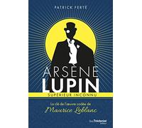 Arsène Lupin supérieur inconnu - La clé de l'oeuvre codée de Maurice Leblanc
