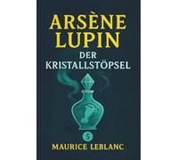 Arsène Lupin und der Kristallstöpsel. Ein Detektivroman. Maurice Leblanc: Band 5 der Lupin-Reihe. Neuübersetzung (Arsène Lupin, Meisterdieb und Gentleman-Gauner)