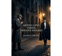 Arsène Lupin Versus Herlock Sholmes: by Maurice Leblanc