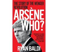Arsène Who?: The Story of the Wenger Revolution