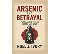 Arsenic and Betrayal: The Blanche Taylor Moore Murders