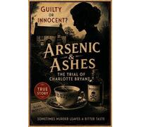 Arsenic & Ashes: Guilty or Innocent? The Trial of Charlotte Bryant