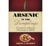 Arsenic in the Dumplings: A Casebook of Historic Poisonings in Suffolk