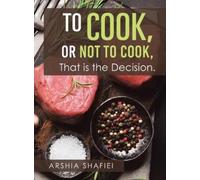 Arshia Shafiei To Cook, or Not To Cook, That is the Decision. (Hardback)
