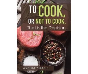 Arshia Shafiei To Cook, or Not To Cook, That is the Decision. (Hardback)