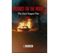 Arsonist on the Moors: The Alaric Teagan Files Book 1
