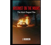 Arsonist on the Moors: The Alaric Teagan Files Book 1
