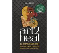 Art 2 Heal: 13 Practices for Self-Discovery Through Meditation & Creative Arts
