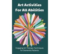 Art Activities for All Abilities: Engaging Art Therapy Techniques for Dementia Patients