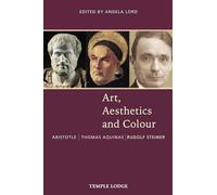Art, Aesthetics and Colour: Aristotle - Thomas Aquinas - Rudolf Steiner, An Anthology of Original Texts