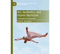 Art, Aesthetics, and Islamic Mysticism : Contemporary Perspectives