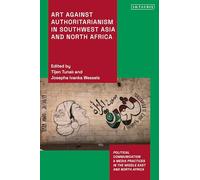 Art Against Authoritarianism in Southwest Asia and North Africa (Political Communication and Media Practices in the Middle East and North Africa)