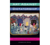 Art Against Dictatorship : Making and Exporting Arpilleras Under Pinochet