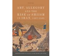 Art, Allegory and the Rise of Shi’ism in Iran, 1487-1565