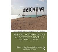 Art and Activism in the Age of Systemic Crisis: Aesthetic Resilience (Routledge Research in Art and Politics)