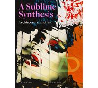 Art and Architecture : A Sublime Synthesis