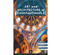 Art and Architecture of Constantinople: Byzantine Walking Tours in Istanbul (Istanbul Through Its Stories)