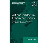 Art and Artifact in Laboratory Science: A study of shop work an shop talk in a research laboratory: A study of shop work and shop talk in a research ... Ethnomethodology and Conversation Analysis)