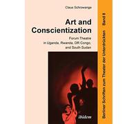 Art and Conscientization: Forum Theatre in Uganda, Rwanda, DR Congo, and South Sudan: 8 (Berliner Schriften zum Theater der Unterdrückten)