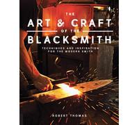 Art and Craft of the Blacksmith : Techniques and Inspiration for the Modern Smith