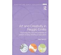 Art and Creativity in Reggio Emilia: Exploring the Role and Potential of Ateliers in Early Childhood Education (Contesting Early Childhood)