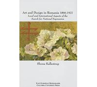 Art and Design in Romania, 1866-1927 - Local and International Aspects of the Search for National Expression (East European Monograph (COUP))