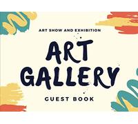Art and Exhibition Art Gallery Guest Book: Capture Your Art Show's or Gallery Visitors, Guests and Friends Thoughts to Write In Comments & Best ... for Event | 100 pages | 8.25 x 6 Size