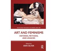 Art and Feminisms : Histories, Methods, and Legacies
