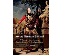 Art and Identity in Scotland: A Cultural History from the Jacobite Rising of 1745 to Walter Scott: 25 (Cambridge Social and Cultural Histories)